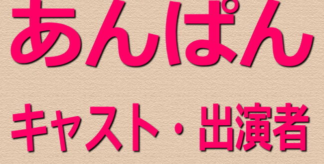 あんぱん【キャスト・出演者一覧リスト】