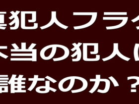 真犯人フラグ「本当の犯人は誰なのか？」